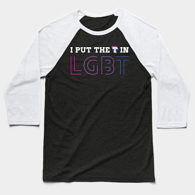 I put the T in LGBT Transgender Rainbow Bi Pride Bisexual Baseball T-Shirt by Riffize